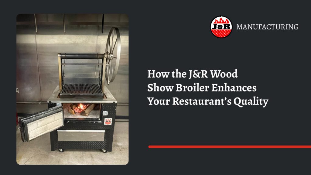 how the J&R wood show broiler enhances your restaurants quality